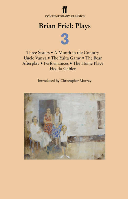 Book cover of Brian Friel: Three Sisters; A Month in the Country; Uncle Vanya; The Yalta Game; The Bear; Afterplay; Performances; The Home Place; Hedda Gabler (Main)