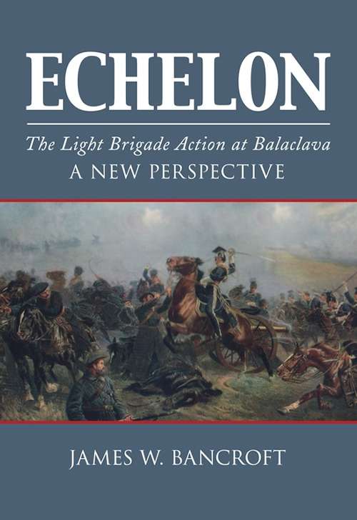 Book cover of Echelon: The Light Brigade Action at Balaclava - A New Perspective