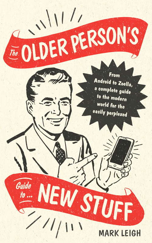 Book cover of The Older Person's Guide to New Stuff: From Android to Zoella, a complete guide to the modern world for the easily perplexed