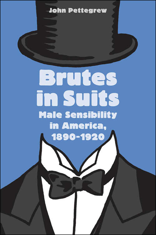 Book cover of Brutes in Suits: Male Sensibility in America, 1890–1920 (Gender Relations in the American Experience)