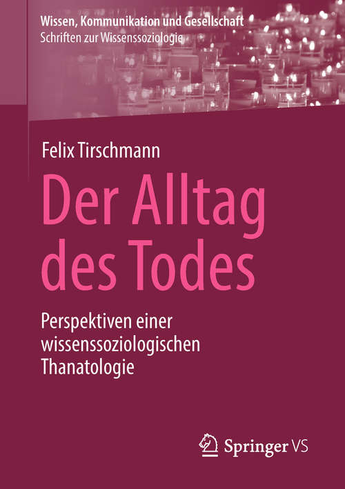 Book cover of Der Alltag des Todes: Perspektiven einer wissenssoziologischen Thanatologie (1. Aufl. 2019) (Wissen, Kommunikation und Gesellschaft)