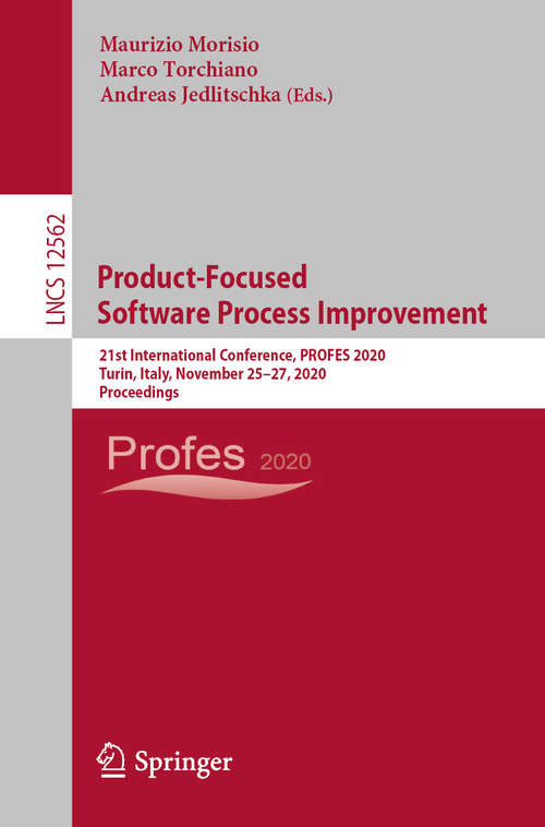 Book cover of Product-Focused Software Process Improvement: 21st International Conference, PROFES 2020, Turin, Italy, November 25–27, 2020, Proceedings (1st ed. 2020) (Lecture Notes in Computer Science #12562)