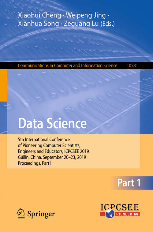 Book cover of Data Science: 5th International Conference of Pioneering Computer Scientists, Engineers and Educators, ICPCSEE 2019, Guilin, China, September 20–23, 2019, Proceedings, Part I (1st ed. 2019) (Communications in Computer and Information Science #1058)