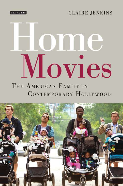 Book cover of Home Movies: The American Family in Contemporary Hollywood Cinema (International Library of the Moving Image (PDF): Vol. 1)