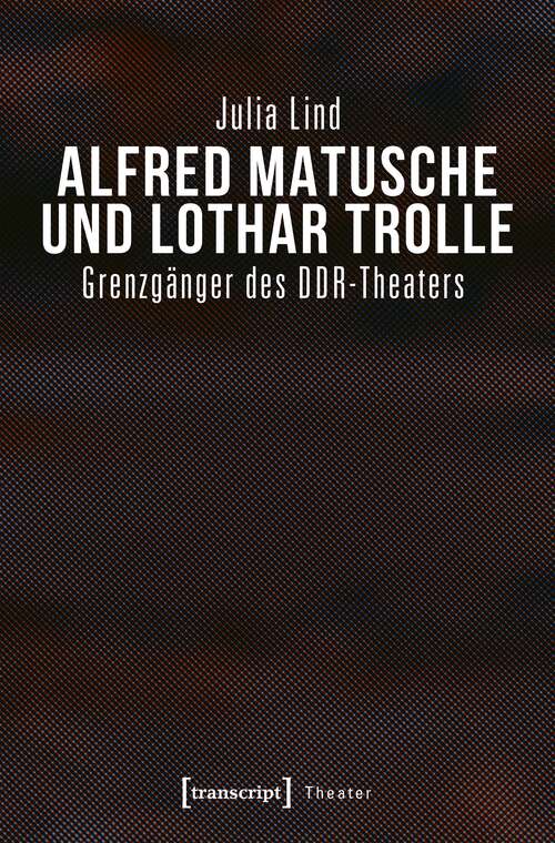 Book cover of Alfred Matusche und Lothar Trolle: Grenzgänger des DDR-Theaters (Theater #111)