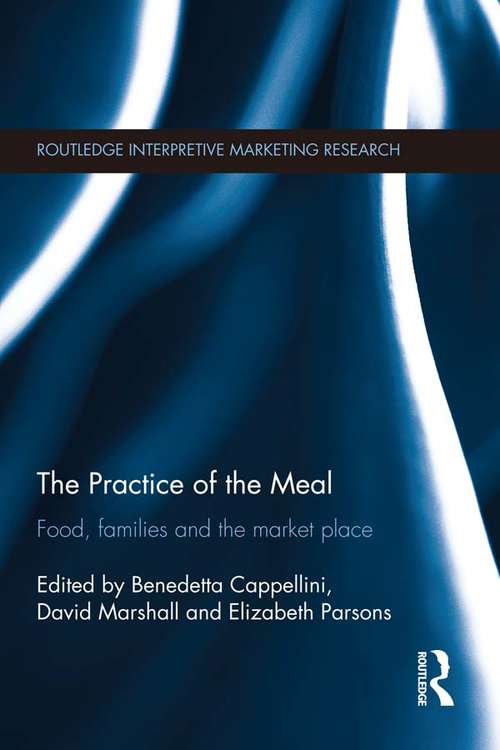 Book cover of The Practice of the Meal: Food, Families and the Market Place (Routledge Interpretive Marketing Research)