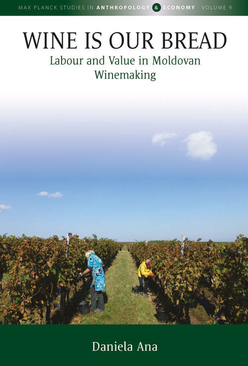 Book cover of Wine Is Our Bread: Labour and Value in Moldovan Winemaking (Max Planck Studies in Anthropology and Economy #9)