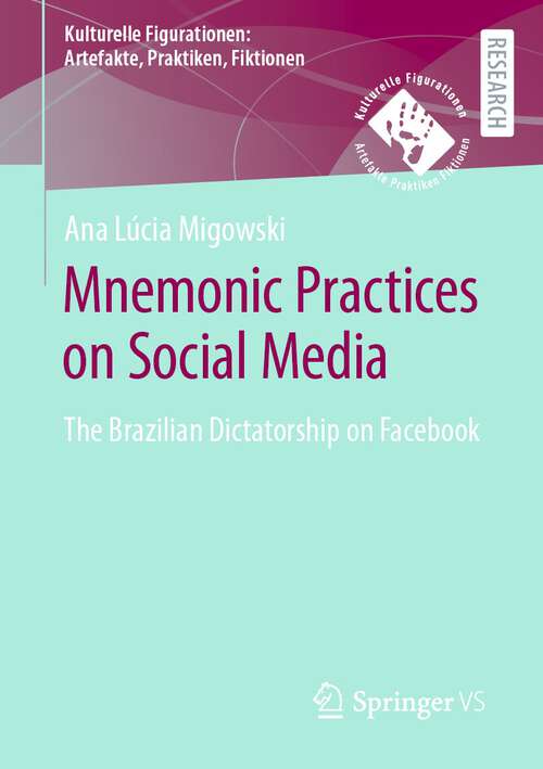 Book cover of Mnemonic Practices on Social Media: The Brazilian Dictatorship on Facebook (1st ed. 2023) (Kulturelle Figurationen: Artefakte, Praktiken, Fiktionen)