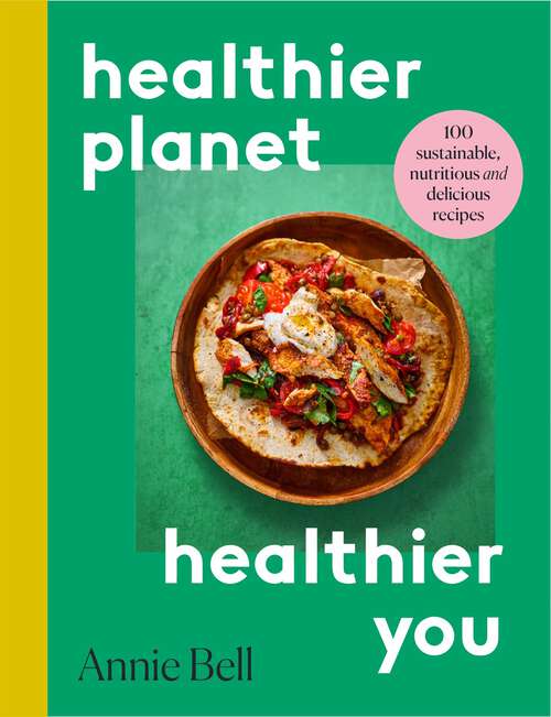 Book cover of Healthier Planet, Healthier You: 100 Sustainable, Nutritious and Delicious Recipes