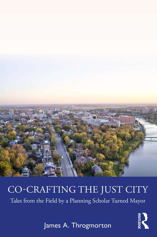 Book cover of Co-Crafting the Just City: Tales from the Field by a Planning Scholar Turned Mayor