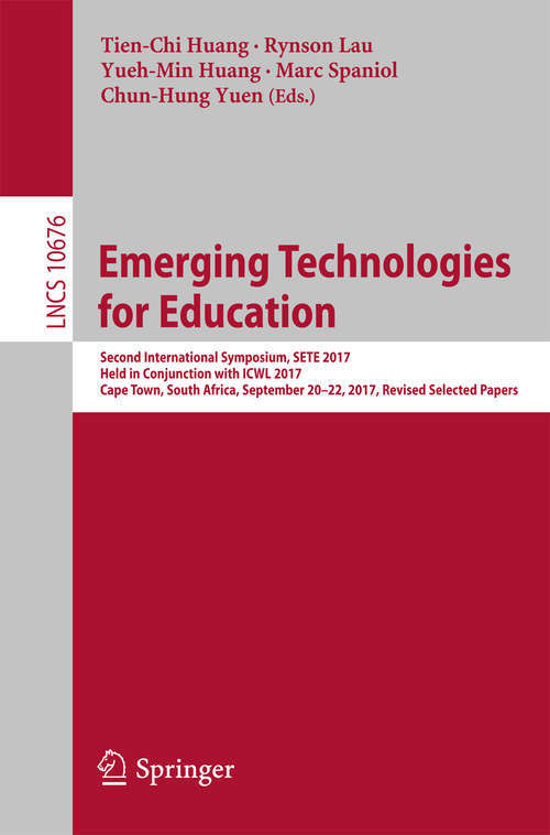 Book cover of Emerging Technologies for Education: Second International Symposium, SETE 2017, Held in Conjunction with ICWL 2017, Cape Town, South Africa, September 20–22, 2017, Revised Selected Papers (Lecture Notes in Computer Science #10676)