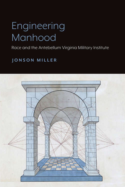 Book cover of Engineering Manhood: Race and the Antebellum Virginia Military Institute
