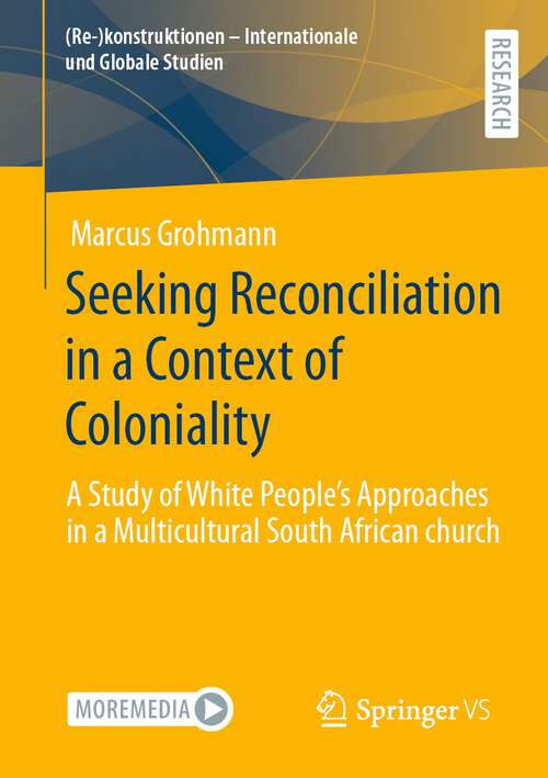 Book cover of Seeking Reconciliation in a Context of Coloniality: A Study of White People’s Approaches in a Multicultural South African church (1st ed. 2023) ((Re-)konstruktionen - Internationale und Globale Studien)