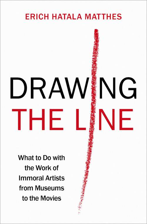 Book cover of Drawing the Line: What to Do with the Work of Immoral Artists from Museums to the Movies