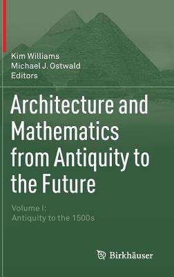 Book cover of Architecture And Mathematics From Antiquity To The Future: Volume I: Antiquity To The 1500s (PDF)