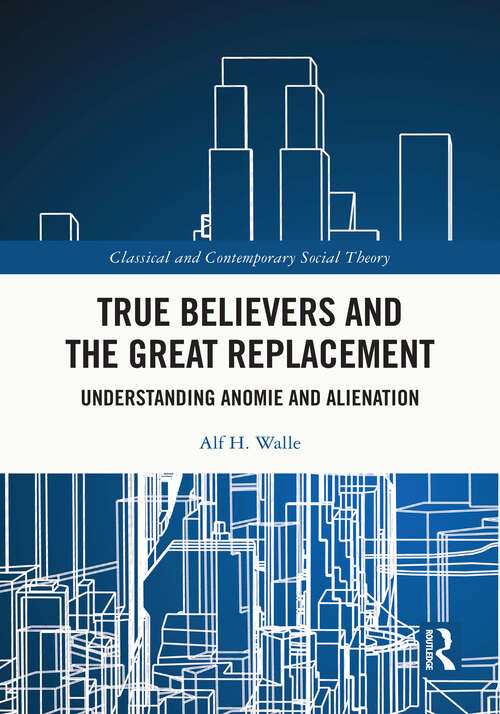 Book cover of True Believers and the Great Replacement: Understanding Anomie and Alienation (Classical and Contemporary Social Theory)