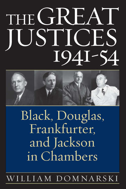 Book cover of The Great Justices, 1941-54: Black, Douglas, Frankfurter, and Jackson in Chambers
