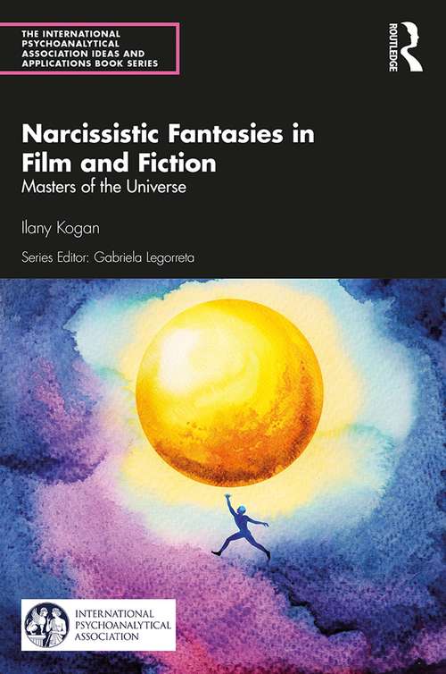Book cover of Narcissistic Fantasies in Film and Fiction: Masters of the Universe (The International Psychoanalytical Association Psychoanalytic Ideas and Applications Series)