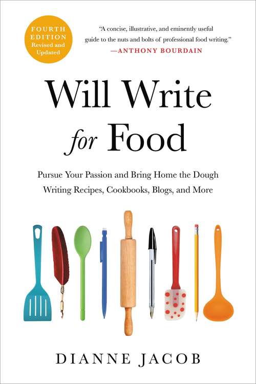 Book cover of Will Write for Food: Pursue Your Passion And Bring Home The Dough Writing Recipes, Cookbooks, Blogs, And More (4)