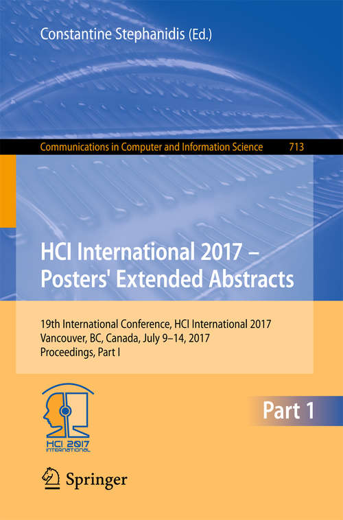 Book cover of HCI International 2017 – Posters' Extended Abstracts: 19th International Conference, HCI International 2017, Vancouver, BC, Canada, July 9–14, 2017, Proceedings, Part I (1st ed. 2017) (Communications in Computer and Information Science #713)