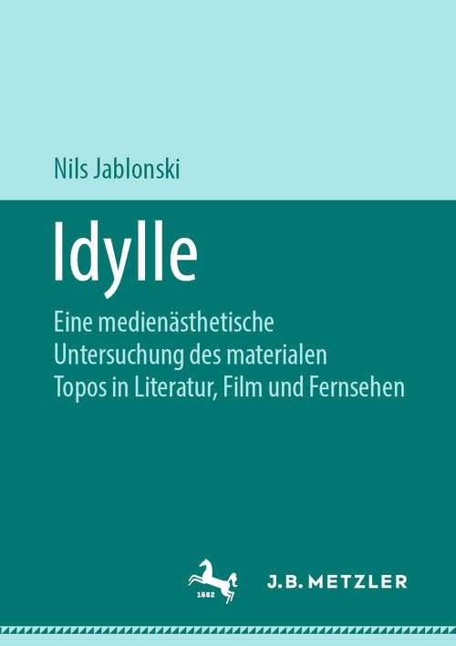 Book cover of Idylle: Eine medienästhetische Untersuchung des materialen Topos in Literatur, Film und Fernsehen (1. Aufl. 2019)