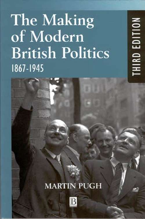 Book cover of The Making Of Modern British Politics: 1867 - 1945 (PDF)
