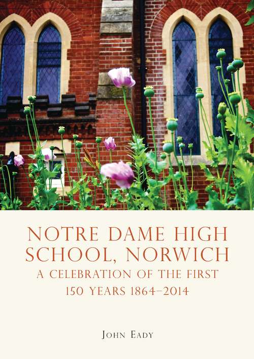 Book cover of Notre Dame High School, Norwich: A celebration of the first 150 years 1864–2014