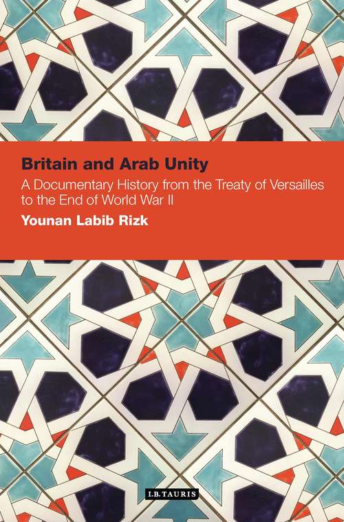 Book cover of Britain and Arab Unity: A Documentary History from the Treaty of Versailles to the End of World War II (Contemporary Arab Scholarship in the Social Sciences)