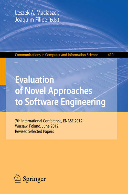 Book cover of Evaluation of Novel Approaches to Software Engineering: 7th International Conference, ENASE 2012, Wroclaw, Poland, June 29-30, 2012, Revised Selected Papers (2013) (Communications in Computer and Information Science #410)