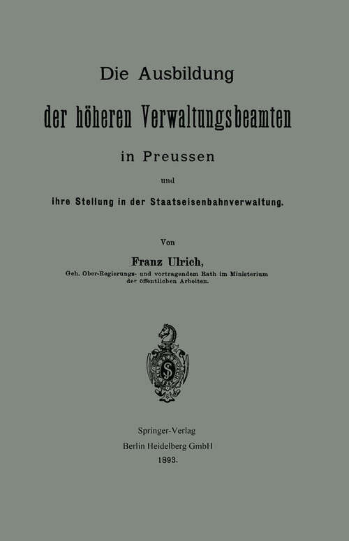 Book cover of Die Ausbildung der höheren Verwaltungsbeamten in Preussen und ihre Stellung in der Staatseisenbahnverwaltung (1893)