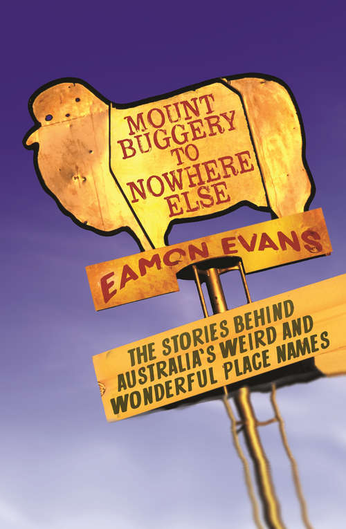 Book cover of Mount Buggery to Nowhere Else: The stories behind Australia's weird and wonderful place names