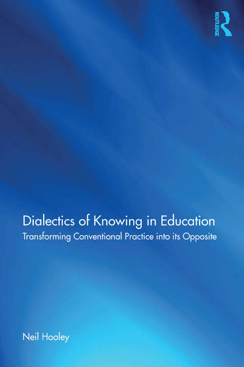 Book cover of Dialectics of Knowing in Education: Transforming Conventional Practice into its Opposite