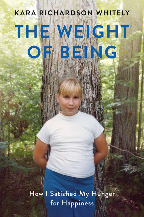 Book cover of The Weight of Being: How I Satisfied My Hunger for Happiness