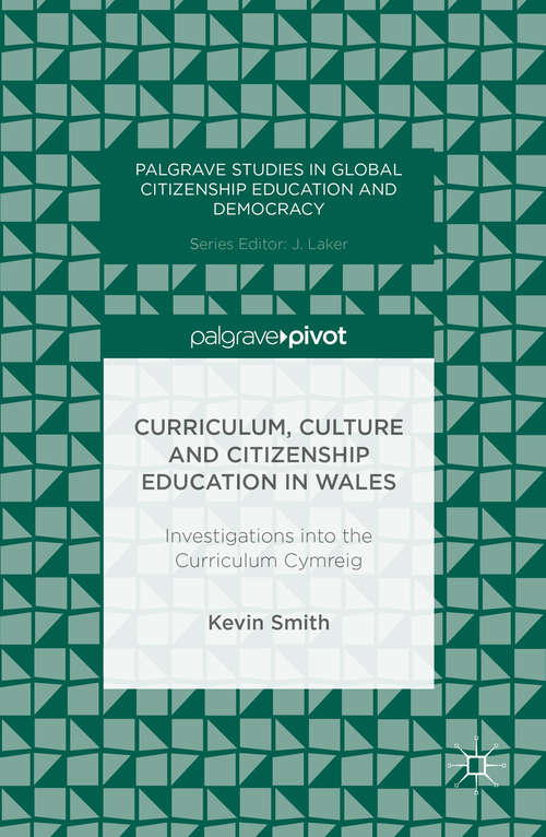Book cover of Curriculum, Culture and Citizenship Education in Wales: Investigations into the Curriculum Cymreig (1st ed. 2016) (Palgrave Studies in Global Citizenship Education and Democracy)