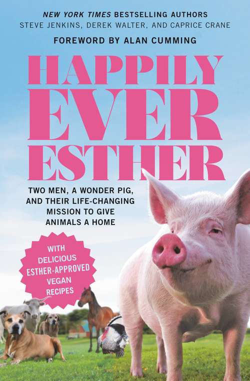 Book cover of Happily Ever Esther: Two Men, a Wonder Pig, and Their Life-Changing Mission to Give Animals a Home