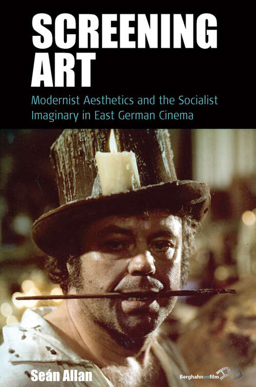 Book cover of Screening Art: Modernist Aesthetics and the Socialist Imaginary in East German Cinema (Film Europa #20)