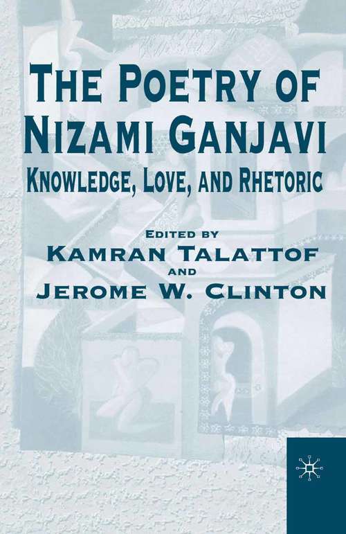 Book cover of The Poetry of Nizami Ganjavi: Knowledge, Love, and Rhetoric (1st ed. 2000)