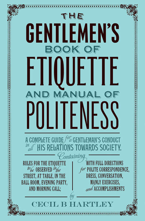Book cover of The Gentlemen's Book of Etiquette, and Manual of Politeness: Being A Complete Guide For A Gentleman's Conduct In All His Relations Towards Society 1516604 (Xist Classics Ser.)