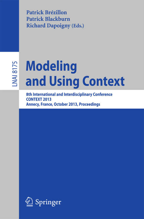 Book cover of Modeling and Using Context: 8th International and Interdisciplinary Conference, CONTEXT 2013, Annecy, France, October 28 - 31, 2013, Proceedings (2013) (Lecture Notes in Computer Science #8175)