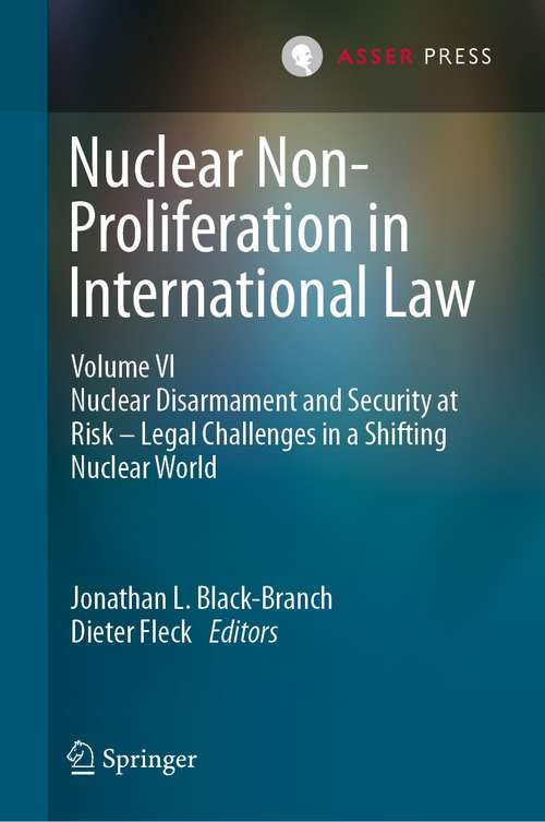 Book cover of Nuclear Non-Proliferation in International Law - Volume VI: Nuclear Disarmament and Security at Risk – Legal Challenges in a Shifting Nuclear World (1st ed. 2021)