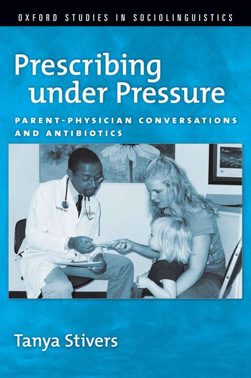 Book cover of Prescribing under Pressure: Parent-Physician Conversations and Antibiotics (Oxford Studies in Sociolinguistics)