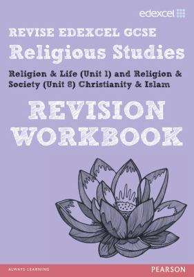 Book cover of Revise Edexcel: Edexcel GCSE Religious Studies Unit 1 Religion and Life and Unit 8 Religion and Society Christianity and Islam Workbook (PDF)