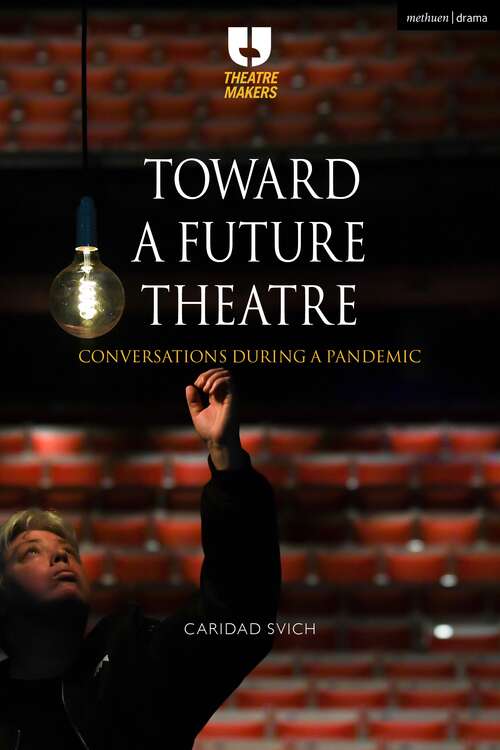Book cover of Toward a Future Theatre: Conversations during a Pandemic (Theatre Makers)