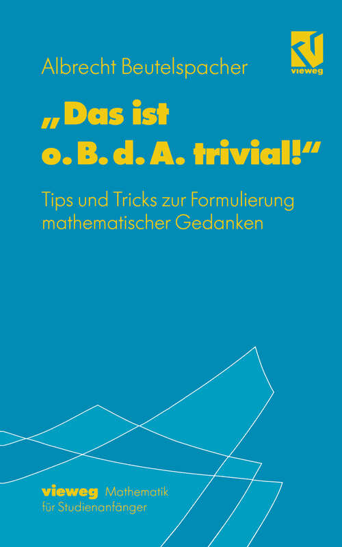 Book cover of "Das ist o. B. d. A. trivial!": Eine Gebrauchsanleitung zur Formulierung mathematischer Gedanken mit vielen praktischen Tips für Studierende der Mathemaik und Informatik (4. Aufl. 1997) (Mathematik für Studienanfänger)
