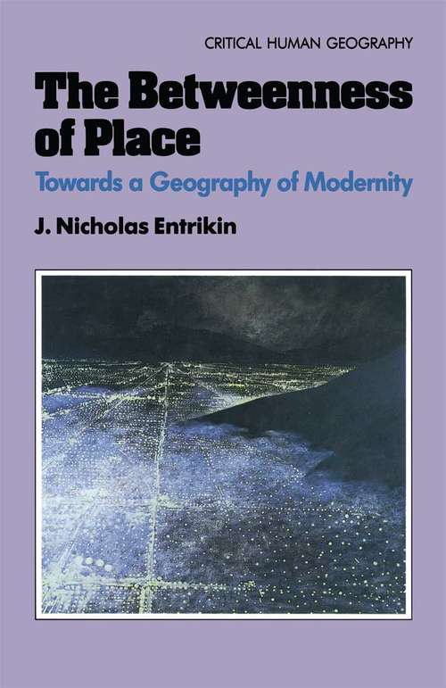Book cover of The Betweenness of Place: Towards a Geography of Modernity (1st ed. 1991) (Critical Human Geography)