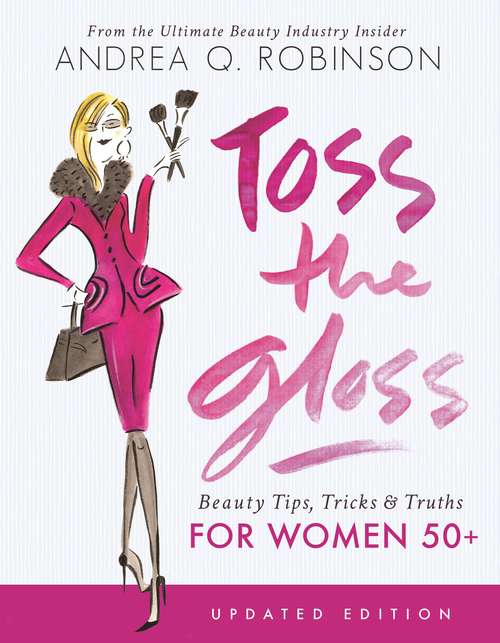 Book cover of Toss the Gloss: Beauty Tips, Tricks & Truths for Women 50+