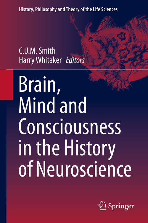 Book cover of Brain, Mind and Consciousness in the History of Neuroscience (2014) (History, Philosophy and Theory of the Life Sciences #6)
