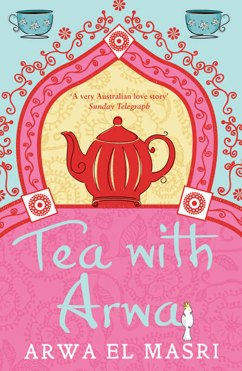 Book cover of Tea with Arwa: A memoir of family, faith and finding a home in Australia