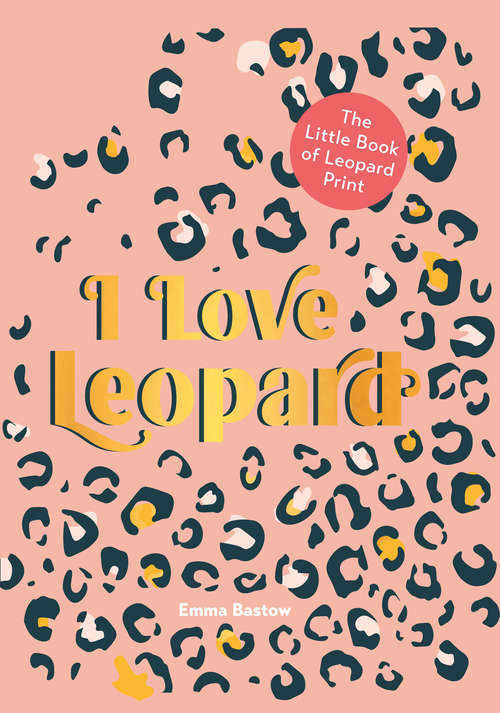 Book cover of I LOVE LEOPARD: The Little Book of Leopard Print: The Little Book Of Leopard Print