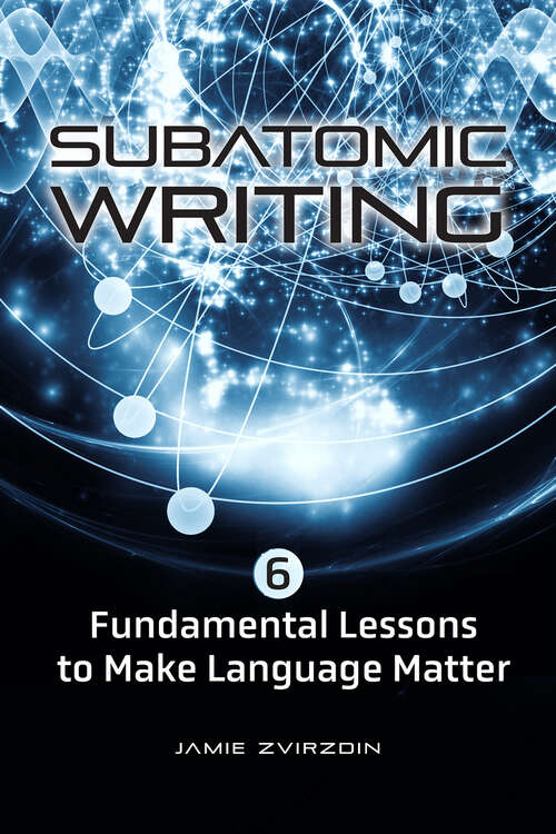 Book cover of Subatomic Writing: Six Fundamental Lessons to Make Language Matter